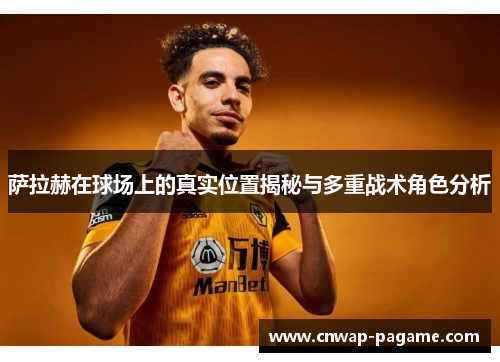 萨拉赫在球场上的真实位置揭秘与多重战术角色分析 萨拉赫在球场上的真实位置揭秘与多重战术角色分析