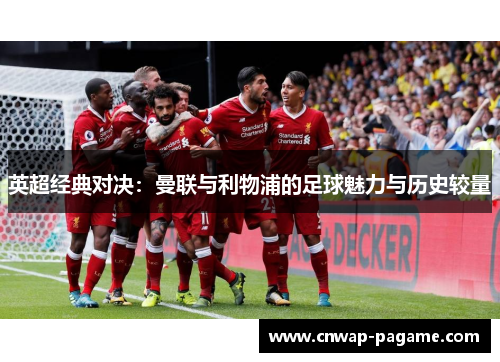 英超经典对决:曼联与利物浦的足球魅力与历史较量 英超经典对决:曼联与利物浦的足球魅力与历史较量
